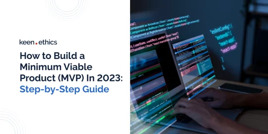 How to Build a Minimum Viable Product (MVP) In 2023: Step-by-Step Guide